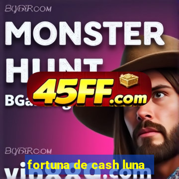 fortuna de cash luna
